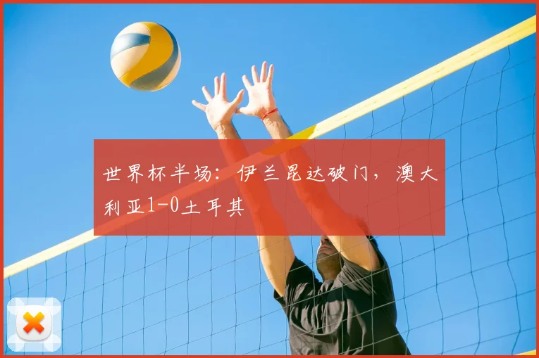 世界杯半场：伊兰昆达破门，澳大利亚1-0土耳其