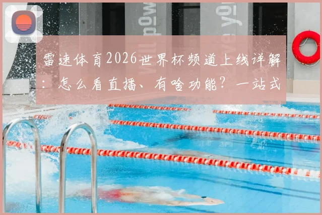 雷速体育2026世界杯频道上线详解:怎么看直播、有啥功能?一站式足球资讯平台体验评测