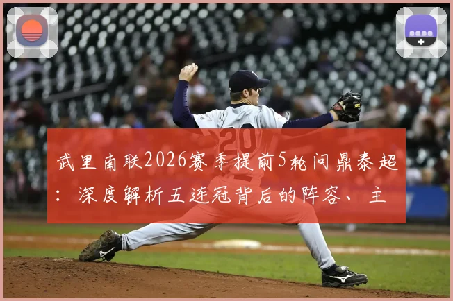 武里南联2026赛季提前5轮问鼎泰超：深度解析五连冠背后的阵容、主帅与成功秘诀