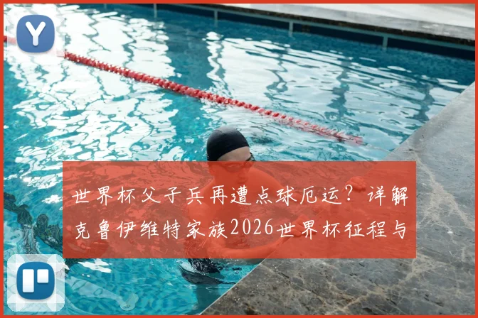 世界杯父子兵再遭点球厄运？详解克鲁伊维特家族2026世界杯征程与历史战绩对比